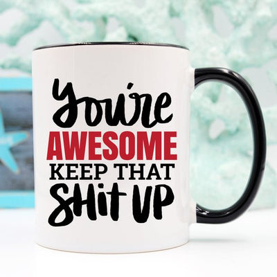 You're Awesome. Keep That Shit Up Coffee Mug  Funny Coffee Mug